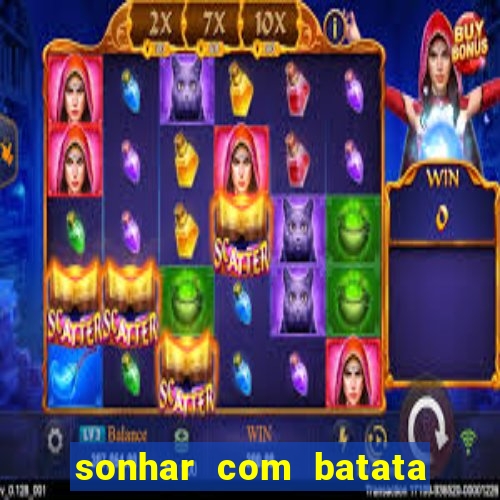 sonhar com batata jogo do bicho